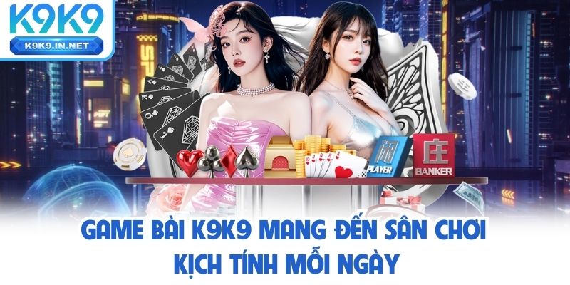 Game Bài K9K9 – Đủ Thể Loại Hot Cho Mọi Gu Chơi Của Bạn